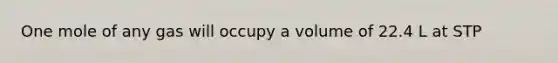 One mole of any gas will occupy a volume of 22.4 L at STP