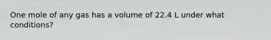 One mole of any gas has a volume of 22.4 L under what conditions?