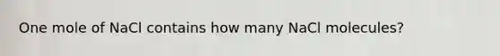 One mole of NaCl contains how many NaCl molecules?