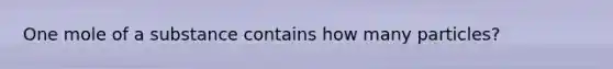 One mole of a substance contains how many particles?