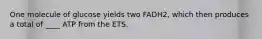 One molecule of glucose yields two FADH2, which then produces a total of ____ ATP from the ETS.