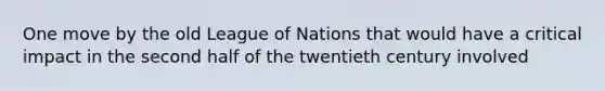 One move by the old League of Nations that would have a critical impact in the second half of the twentieth century involved