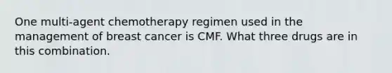 One multi-agent chemotherapy regimen used in the management of breast cancer is CMF. What three drugs are in this combination.