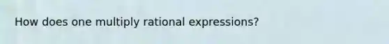 How does one multiply rational expressions?