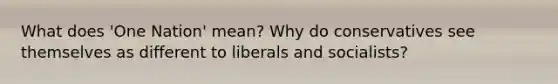 What does 'One Nation' mean? Why do conservatives see themselves as different to liberals and socialists?