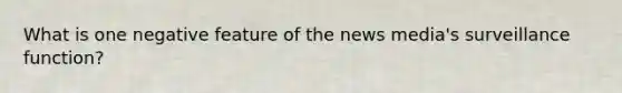 What is one negative feature of the news media's surveillance function?