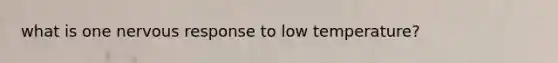 what is one nervous response to low temperature?