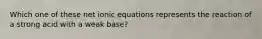 Which one of these net ionic equations represents the reaction of a strong acid with a weak base?