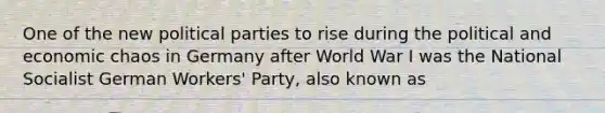 One of the new <a href='https://www.questionai.com/knowledge/kKK5AHcKHQ-political-parties' class='anchor-knowledge'>political parties</a> to rise during the political and economic chaos in Germany after World War I was the National Socialist German Workers' Party, also known as