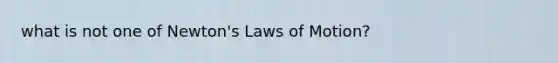 what is not one of Newton's Laws of Motion?