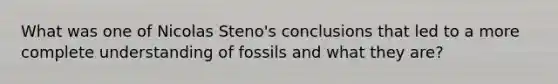 What was one of Nicolas Steno's conclusions that led to a more complete understanding of fossils and what they are?