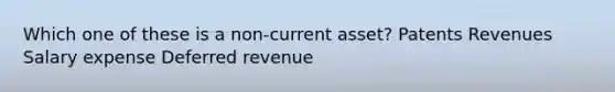 Which one of these is a non-current asset? Patents Revenues Salary expense Deferred revenue