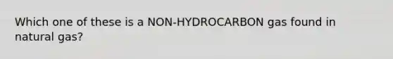 Which one of these is a NON-HYDROCARBON gas found in natural gas?