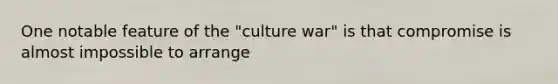 One notable feature of the "culture war" is that compromise is almost impossible to arrange