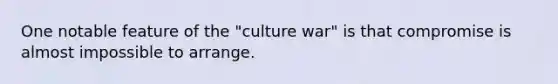 One notable feature of the "culture war" is that compromise is almost impossible to arrange.