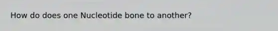 How do does one Nucleotide bone to another?