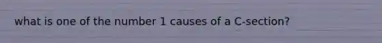 what is one of the number 1 causes of a C-section?