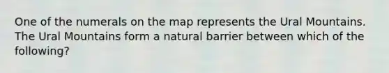 One of the numerals on the map represents the Ural Mountains. The Ural Mountains form a natural barrier between which of the following?