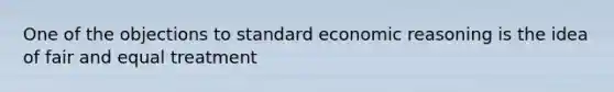 One of the objections to standard economic reasoning is the idea of fair and equal treatment