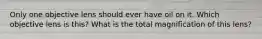 Only one objective lens should ever have oil on it. Which objective lens is this? What is the total magnification of this lens?