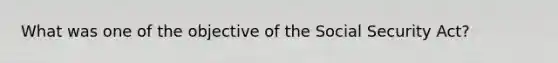 What was one of the objective of the Social Security Act?
