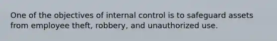 One of the objectives of <a href='https://www.questionai.com/knowledge/kjj42owoAP-internal-control' class='anchor-knowledge'>internal control</a> is to safeguard assets from employee theft, robbery, and unauthorized use.