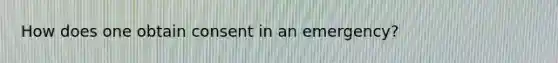 How does one obtain consent in an emergency?