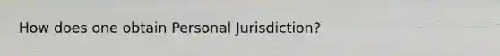 How does one obtain Personal Jurisdiction?