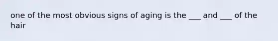 one of the most obvious signs of aging is the ___ and ___ of the hair