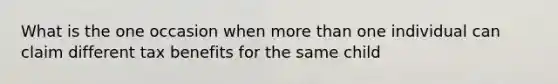 What is the one occasion when more than one individual can claim different tax benefits for the same child