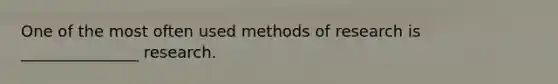 One of the most often used methods of research is _______________ research.