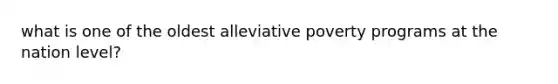 what is one of the oldest alleviative poverty programs at the nation level?
