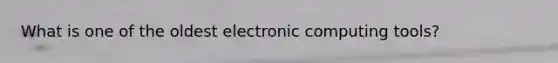 What is one of the oldest electronic computing tools?