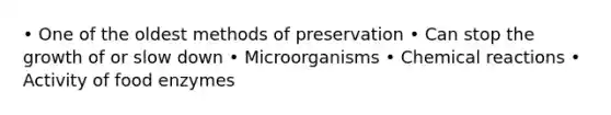 • One of the oldest methods of preservation • Can stop the growth of or slow down • Microorganisms • <a href='https://www.questionai.com/knowledge/kc6NTom4Ep-chemical-reactions' class='anchor-knowledge'>chemical reactions</a> • Activity of food enzymes