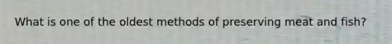 What is one of the oldest methods of preserving meat and fish?