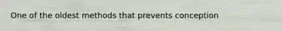 One of the oldest methods that prevents conception