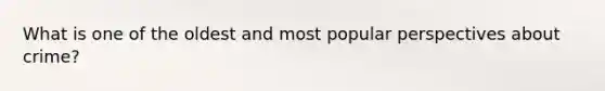 What is one of the oldest and most popular perspectives about crime?