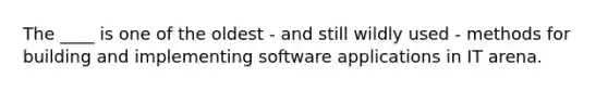 The ____ is one of the oldest - and still wildly used - methods for building and implementing software applications in IT arena.