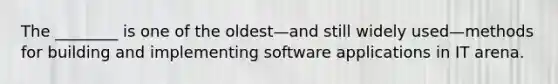 The ________ is one of the oldest—and still widely used—methods for building and implementing software applications in IT arena.