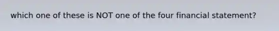 which one of these is NOT one of the four financial statement?