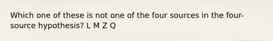 Which one of these is not one of the four sources in the four-source hypothesis? L M Z Q