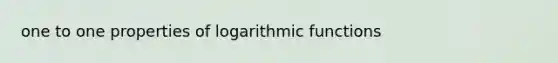 one to one properties of logarithmic functions