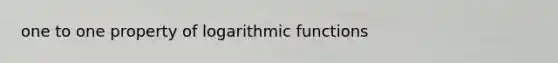 one to one property of logarithmic functions