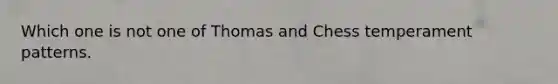 Which one is not one of Thomas and Chess temperament patterns.