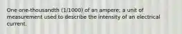 One one-thousandth (1/1000) of an ampere; a unit of measurement used to describe the intensity of an electrical current.