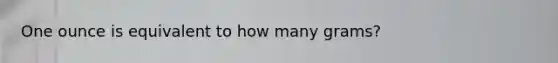 One ounce is equivalent to how many grams?