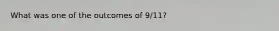 What was one of the outcomes of 9/11?