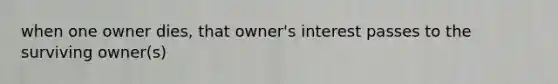 when one owner dies, that owner's interest passes to the surviving owner(s)