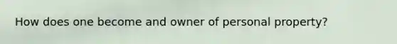 How does one become and owner of personal property?