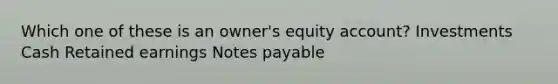 Which one of these is an owner's equity account? Investments Cash Retained earnings Notes payable